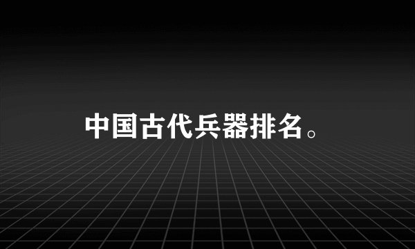中国古代兵器排名。