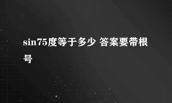 sin75度等于多少 答案要带根号