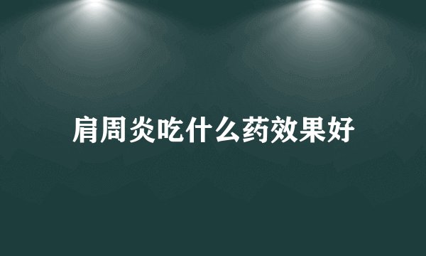 肩周炎吃什么药效果好