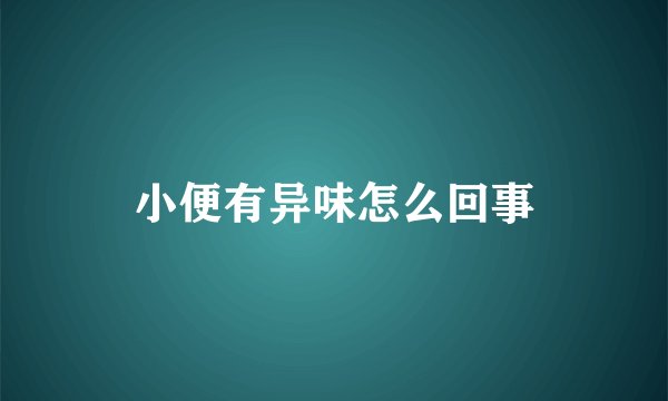 小便有异味怎么回事