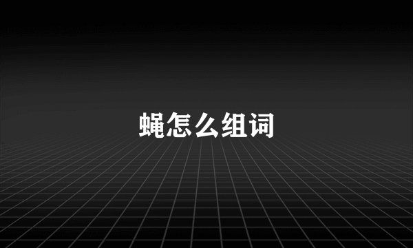 蝇怎么组词