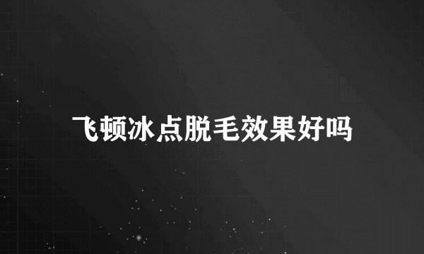 飞顿冰点脱毛效果好吗