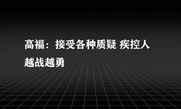 高福：接受各种质疑 疾控人越战越勇