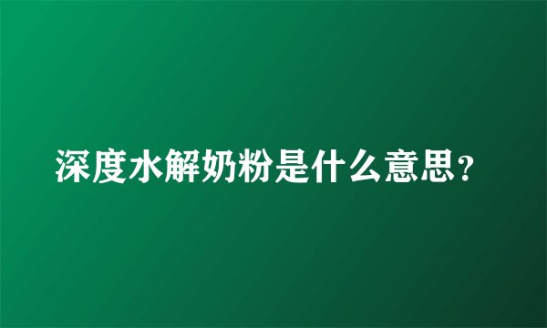 深度水解奶粉是什么意思？