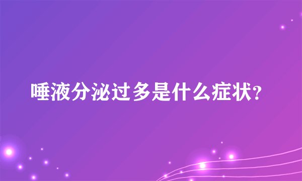 唾液分泌过多是什么症状？