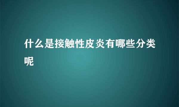 什么是接触性皮炎有哪些分类呢