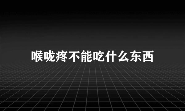 喉咙疼不能吃什么东西