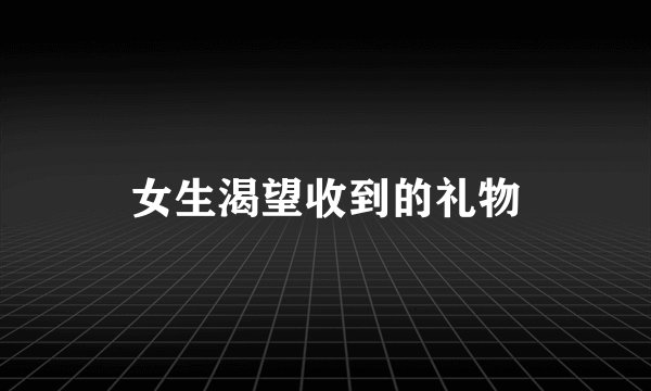 女生渴望收到的礼物