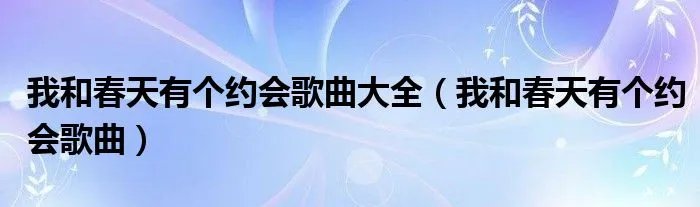 我和春天有个约会歌曲大全（我和春天有个约会歌曲）