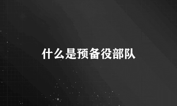 什么是预备役部队