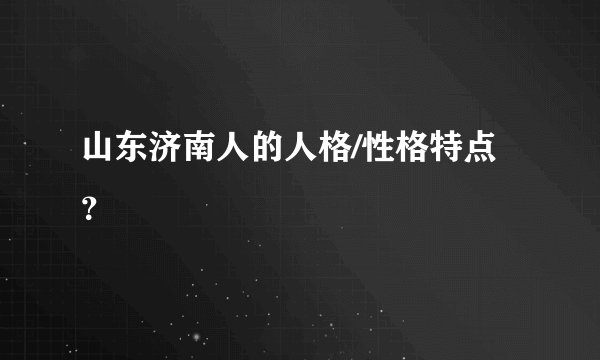 山东济南人的人格/性格特点？
