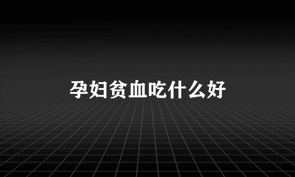 孕妇贫血吃什么好