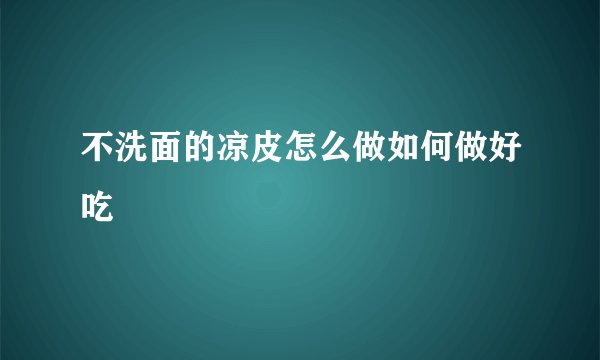 不洗面的凉皮怎么做如何做好吃
