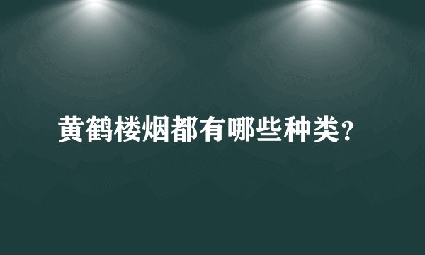 黄鹤楼烟都有哪些种类?