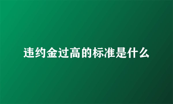 违约金过高的标准是什么