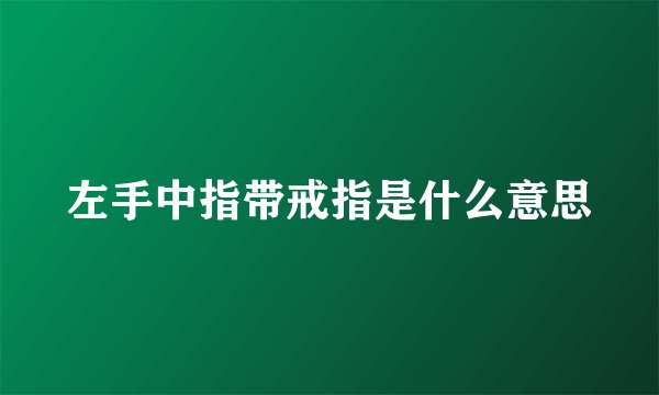 左手中指带戒指是什么意思