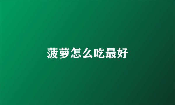 菠萝怎么吃最好