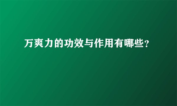 万爽力的功效与作用有哪些？