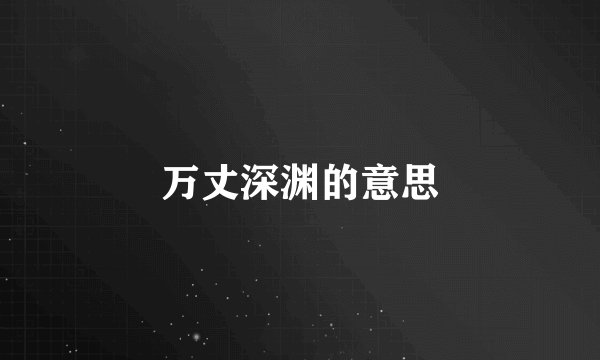 万丈深渊的意思