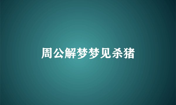周公解梦梦见杀猪