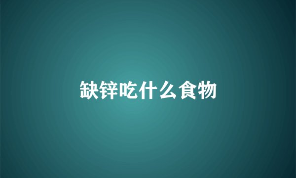 缺锌吃什么食物