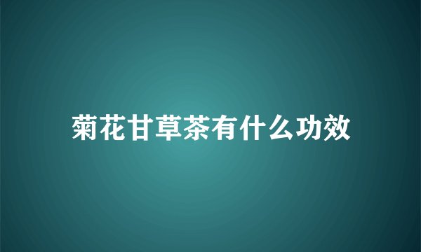 菊花甘草茶有什么功效