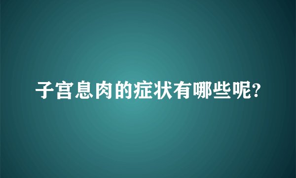 子宫息肉的症状有哪些呢?