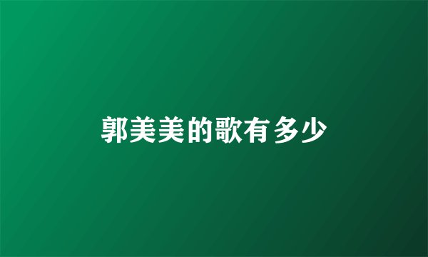 郭美美的歌有多少