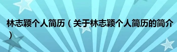 林志颖个人简历（关于林志颖个人简历的简介）