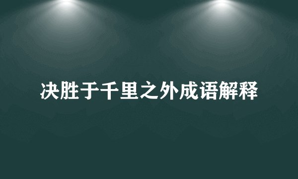 决胜于千里之外成语解释