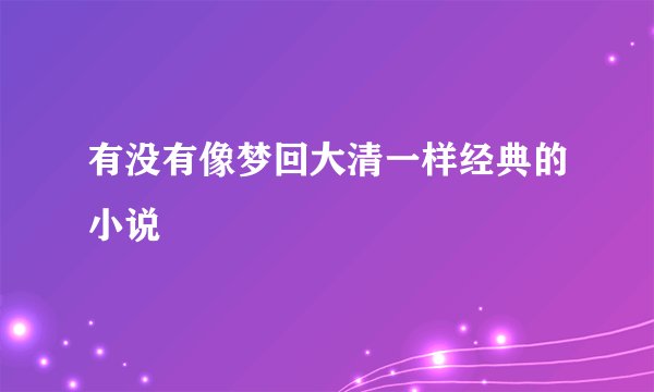 有没有像梦回大清一样经典的小说