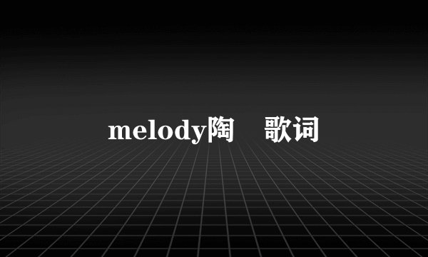 melody陶喆歌词