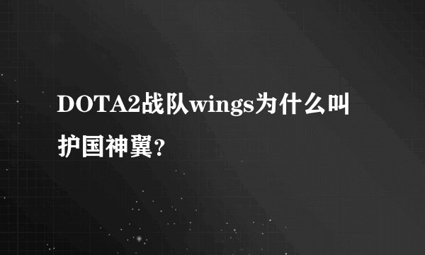 DOTA2战队wings为什么叫护国神翼?