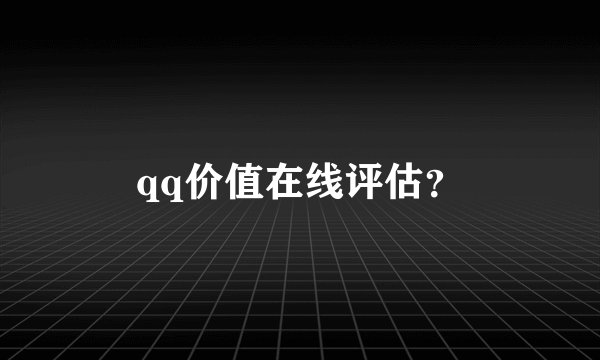qq价值在线评估？