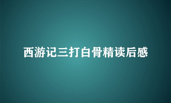 西游记三打白骨精读后感