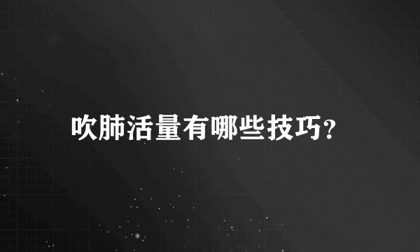 吹肺活量有哪些技巧？