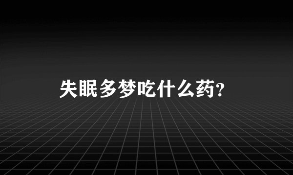 失眠多梦吃什么药?
