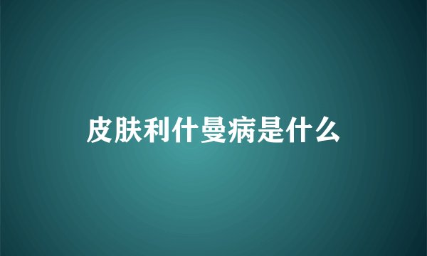 皮肤利什曼病是什么