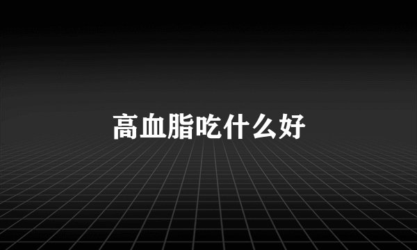 高血脂吃什么好