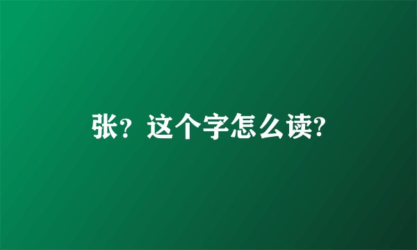张？这个字怎么读?
