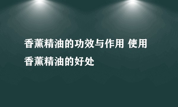 香薰精油的功效与作用 使用香薰精油的好处