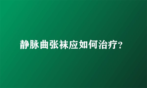 静脉曲张袜应如何治疗?