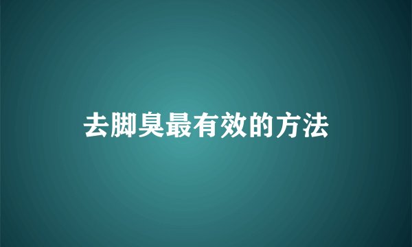 去脚臭最有效的方法