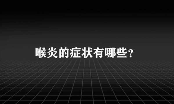 喉炎的症状有哪些？