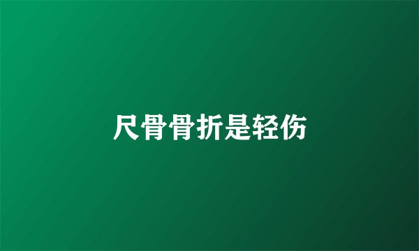 尺骨骨折是轻伤