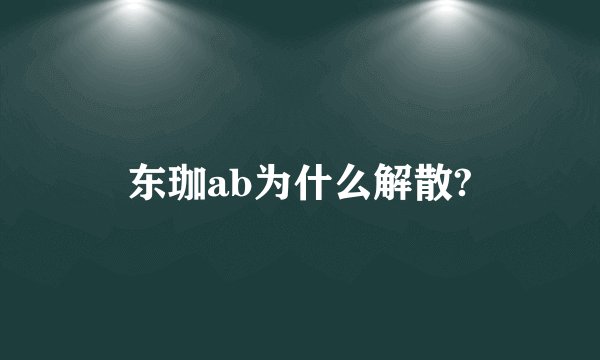 东珈ab为什么解散?