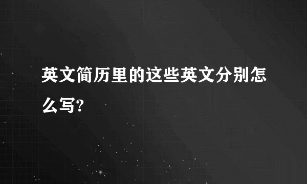 英文简历里的这些英文分别怎么写?