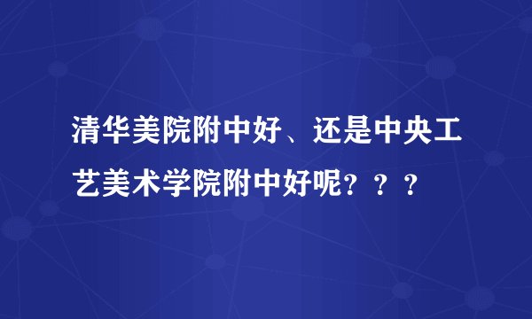 清华美院附中好、还是中央工艺美术学院附中好呢???
