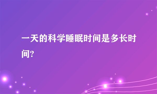 一天的科学睡眠时间是多长时间?