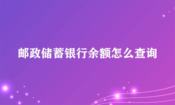 邮政储蓄银行余额怎么查询